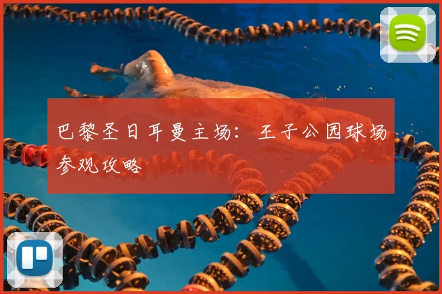 巴黎圣日耳曼主场:王子公园球场参观攻略