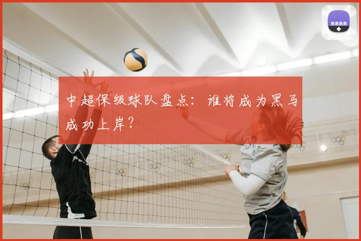 中超保级球队盘点：谁将成为黑马成功上岸？
