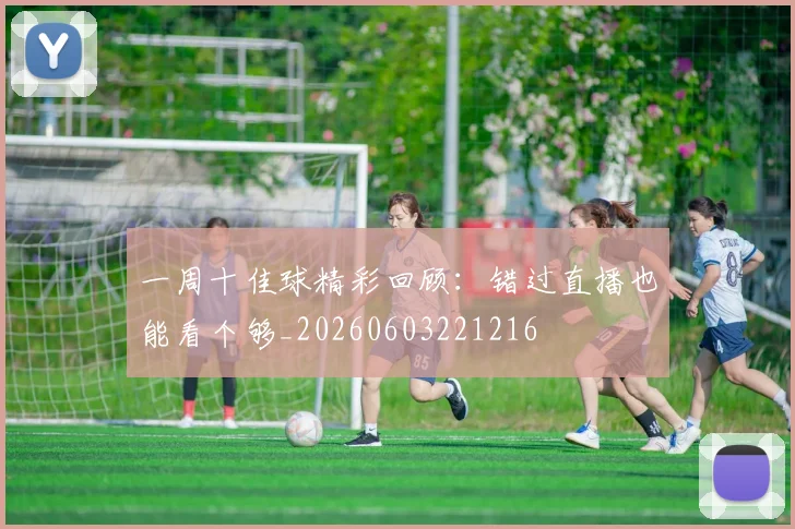 一周十佳球精彩回顾:错过直播也能看个够_20260603221216