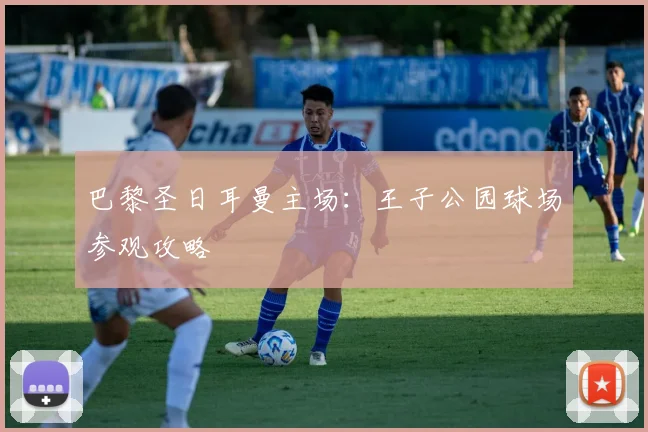 巴黎圣日耳曼主场:王子公园球场参观攻略