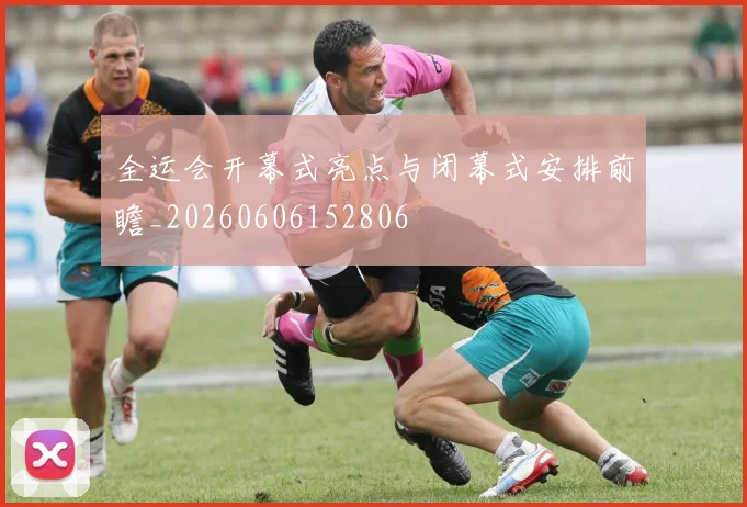 全运会开幕式亮点与闭幕式安排前瞻_20260606152806